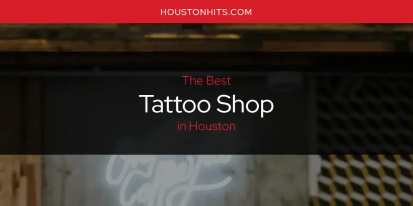 Houston's Best Tattoo Shop [Updated 2024]