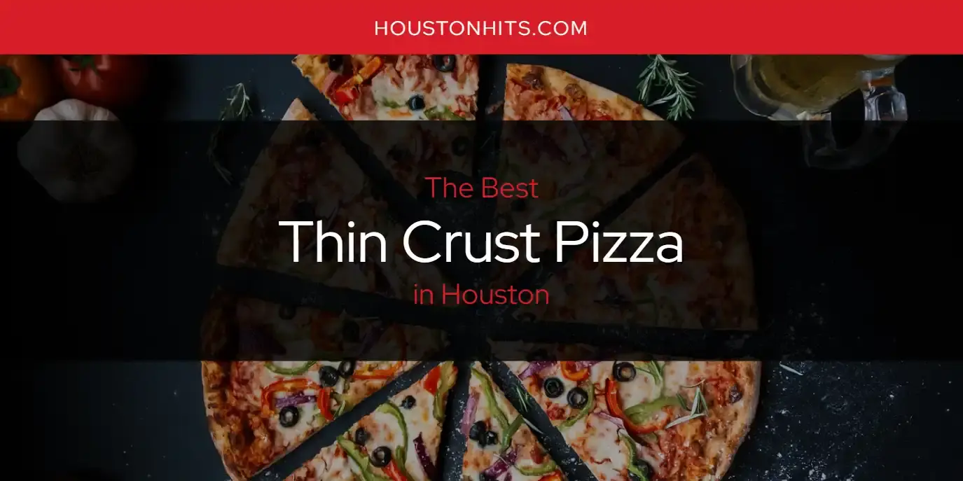 Houston's Best Thin Crust Pizza [Updated 2023]