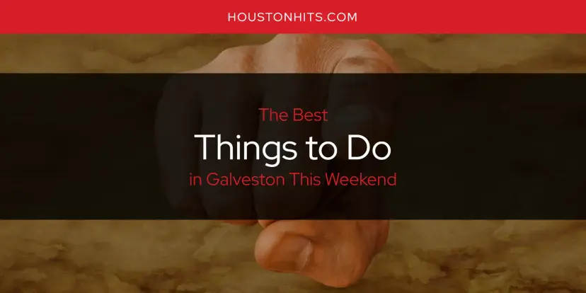 Galveston This Weekend's Best Things to Do [Updated 2023]