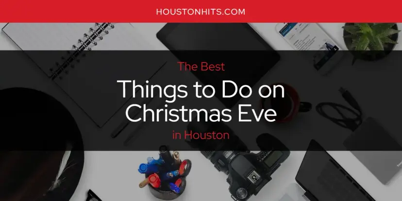 Houston's Best Things to Do on Christmas Eve [Updated 2023]