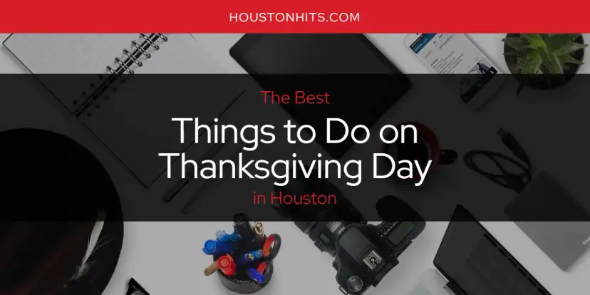Houston's Best Things to Do on Thanksgiving Day [Updated 2023]