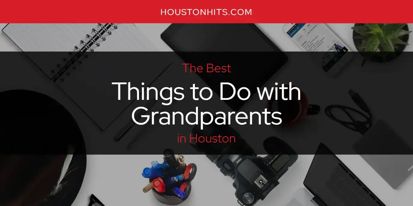 Houston's Best Things to Do with Grandparents [Updated 2023]
