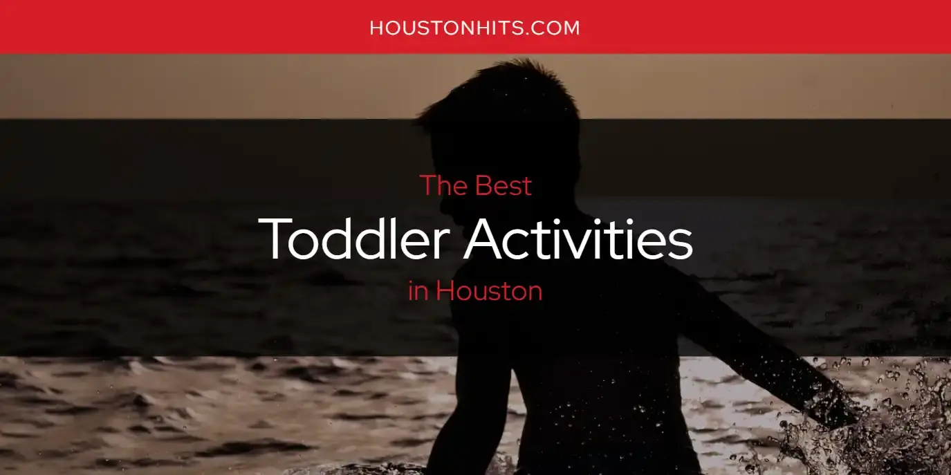 Houston's Best Toddler Activities [Updated 2023]