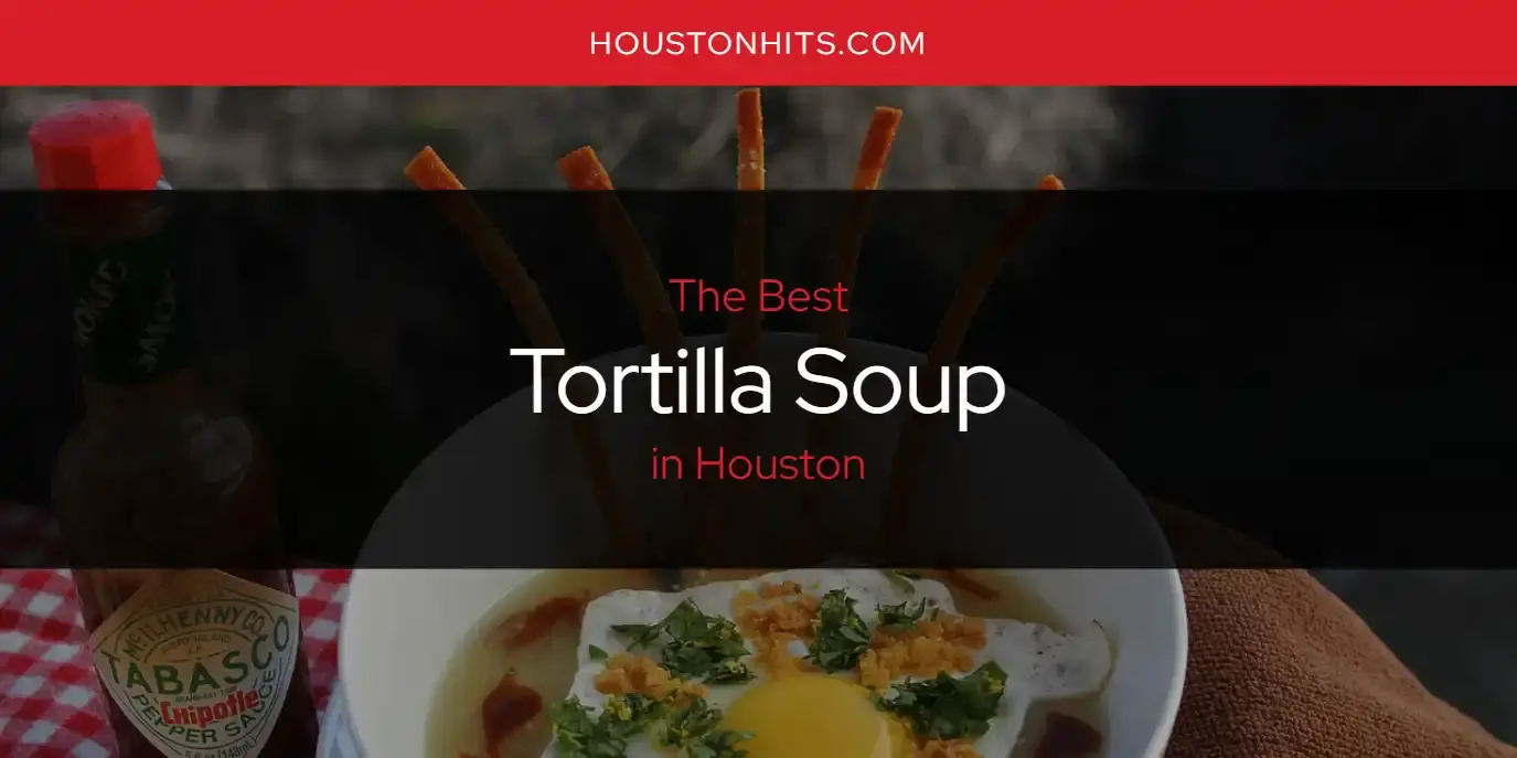 Houston's Best Tortilla Soup [Updated 2024]