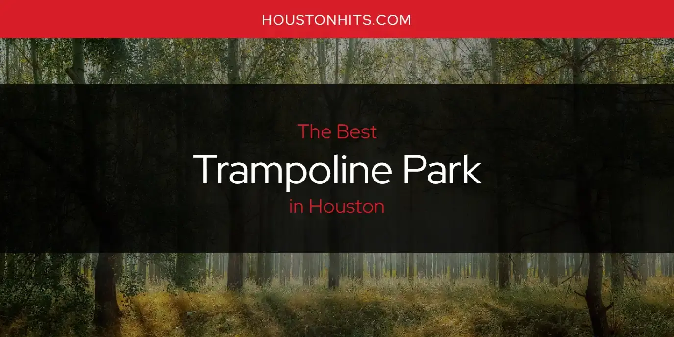 Houston's Best Trampoline Park [Updated 2023]