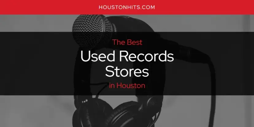 Houston's Best Used Records Stores [Updated 2024]
