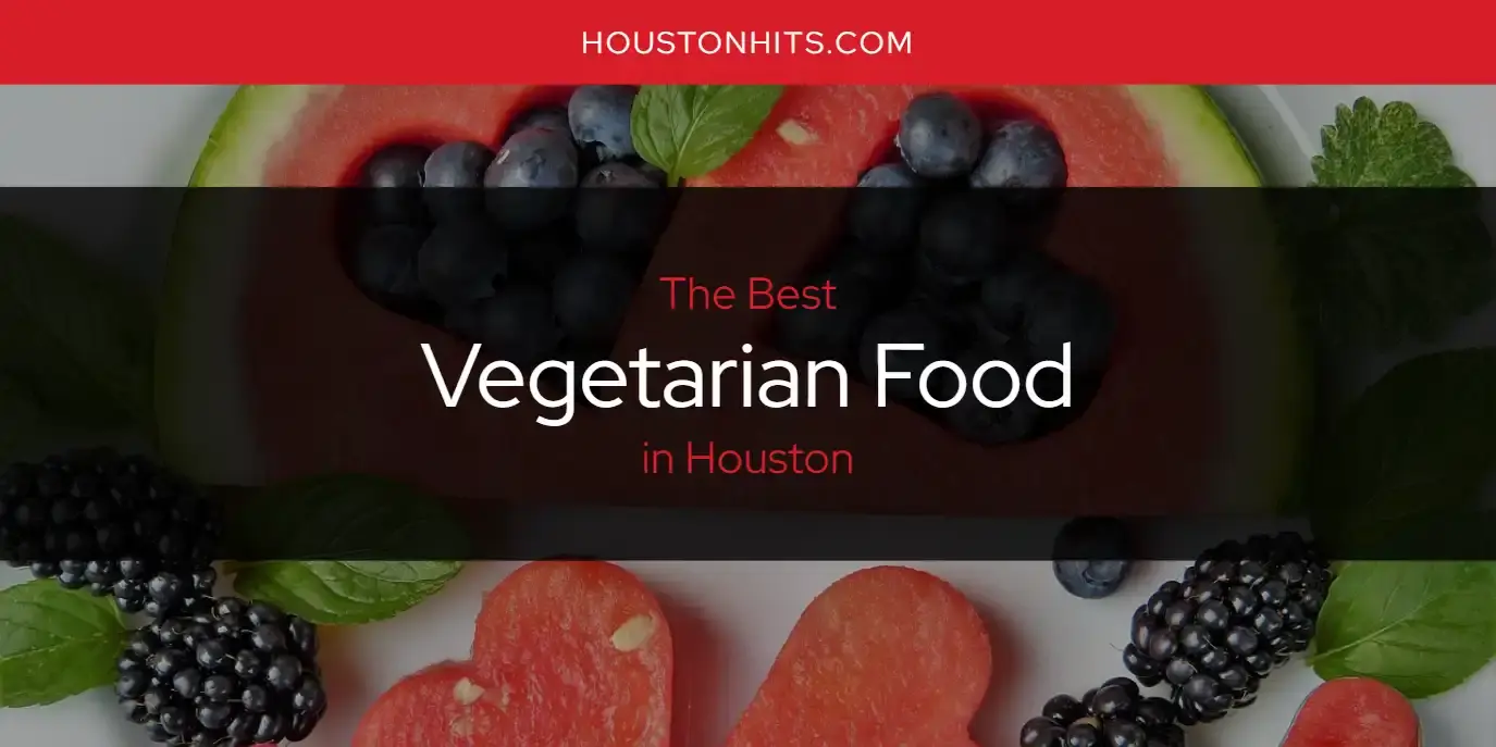 The Best Vegetarian Food in Houston [Updated 2023]