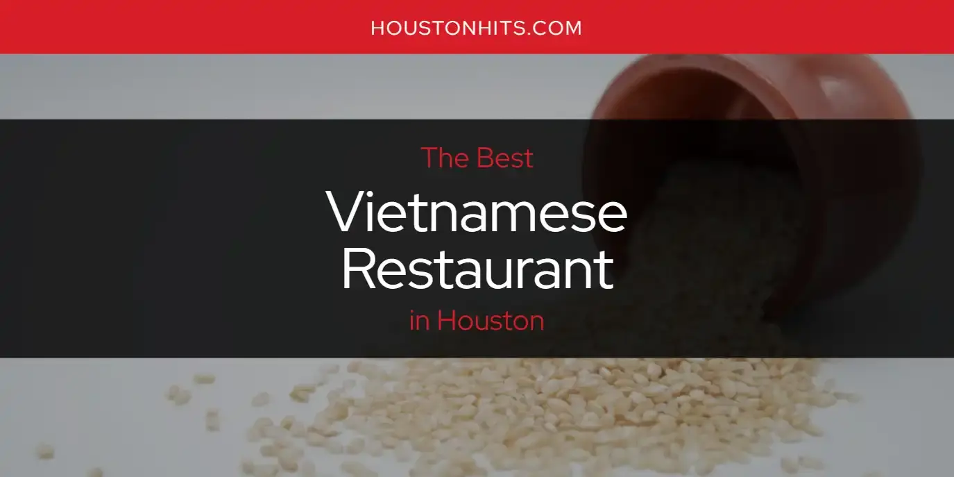 The Best Vietnamese Restaurant in Houston [Updated 2023]