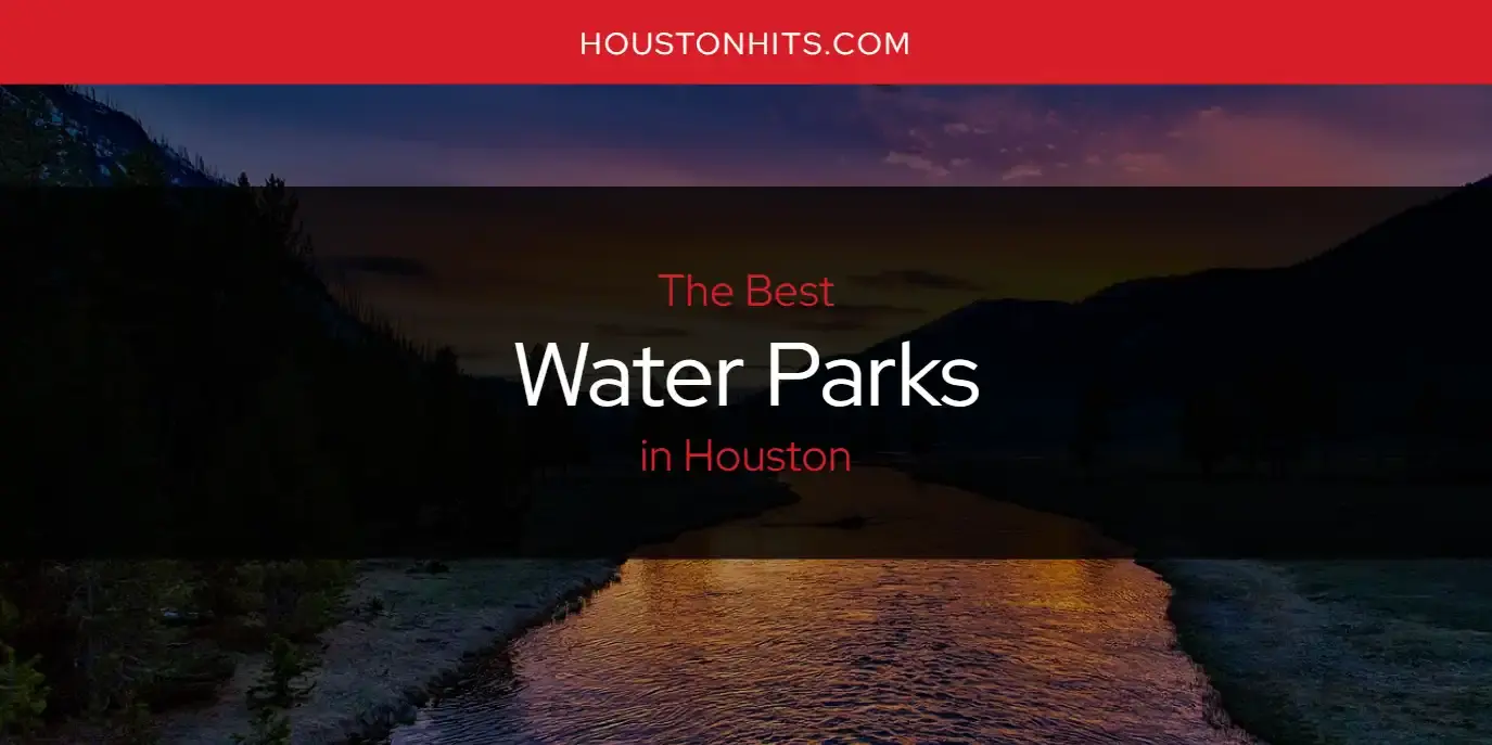 Houston's Best Water Parks [Updated 2024]