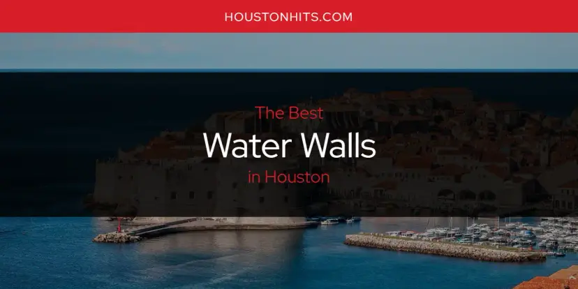Houston's Best Water Walls [Updated 2024]