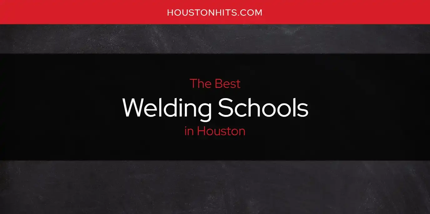 The Best Welding Schools in Houston [Updated 2023]