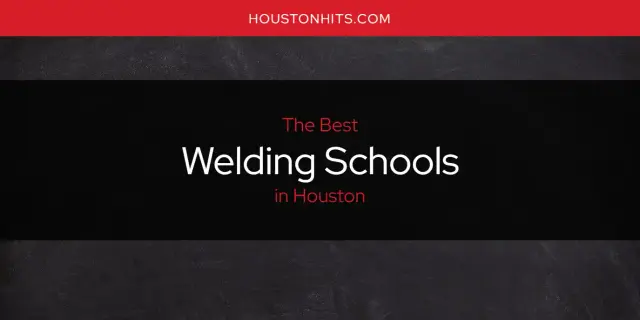 The Best Welding Schools in Houston [Updated 2023]