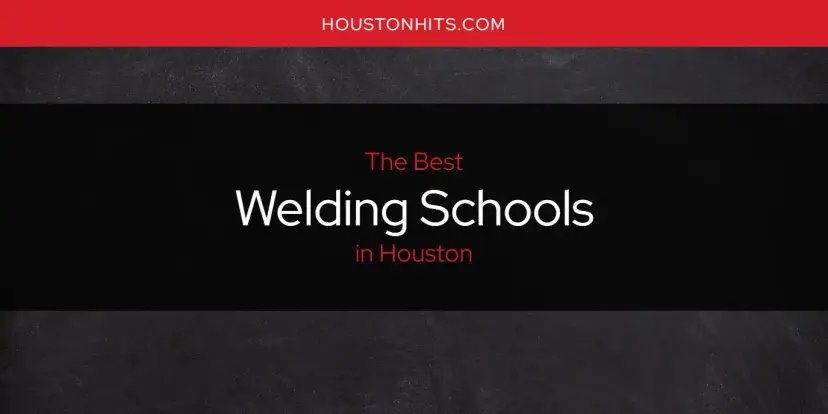 Houston's Best Welding Schools [Updated 2024]
