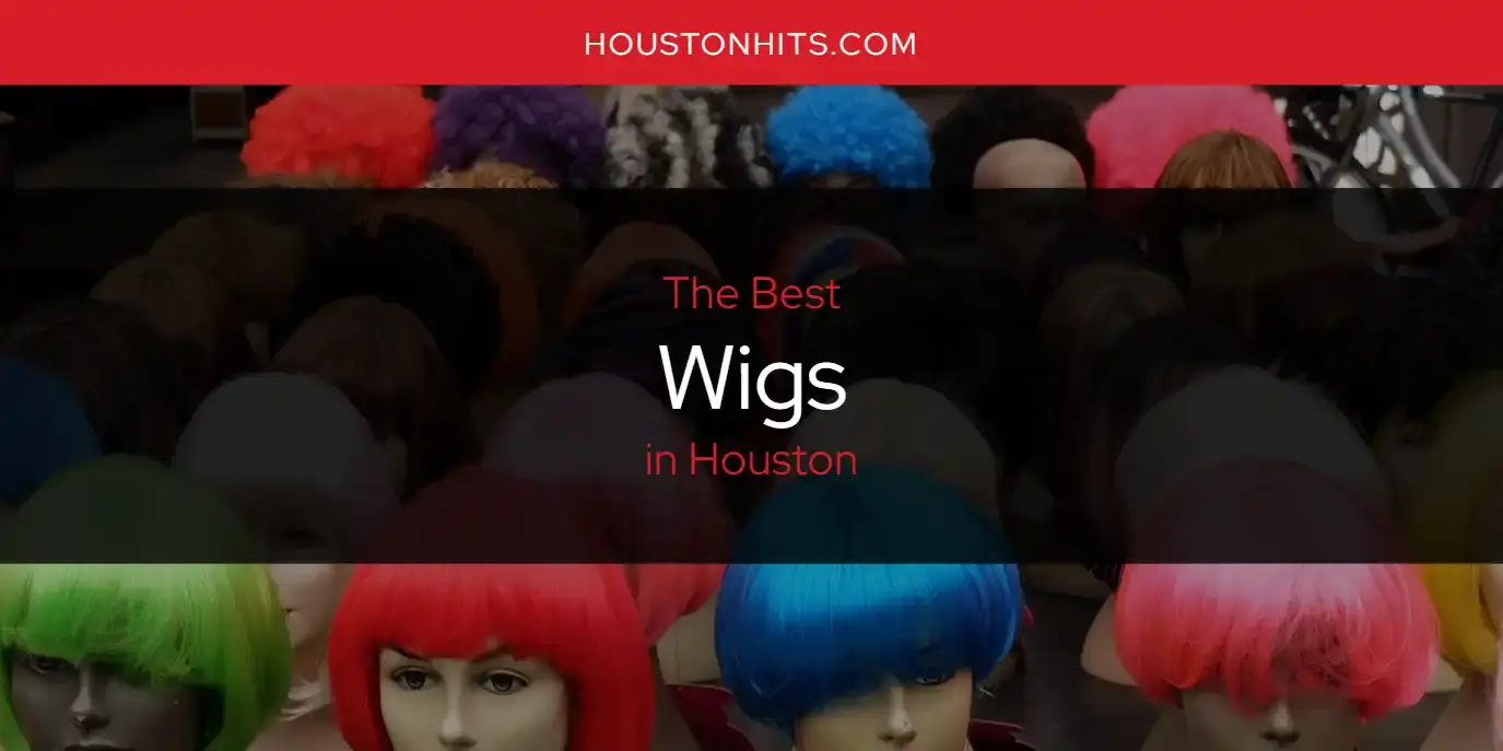 Houston's Best Wigs [Updated 2024]