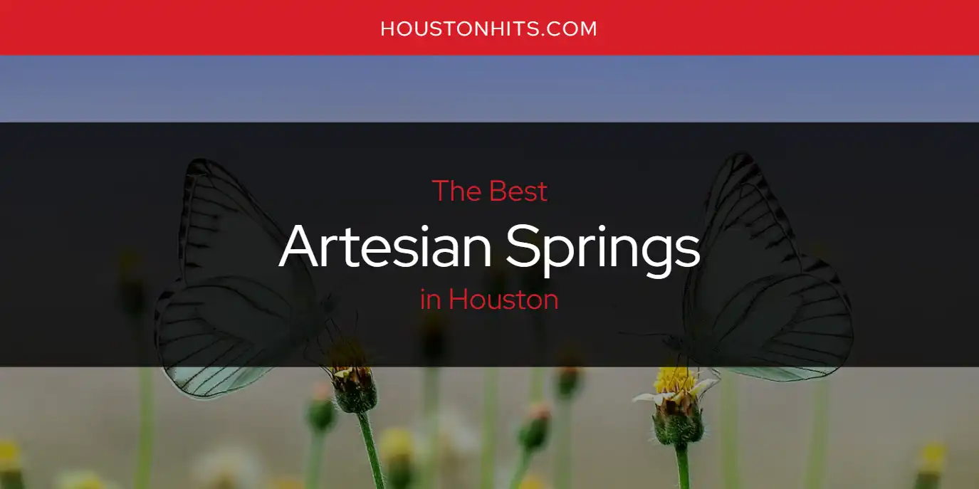 The Absolute Best Artesian Springs in Houston  [Updated 2025]