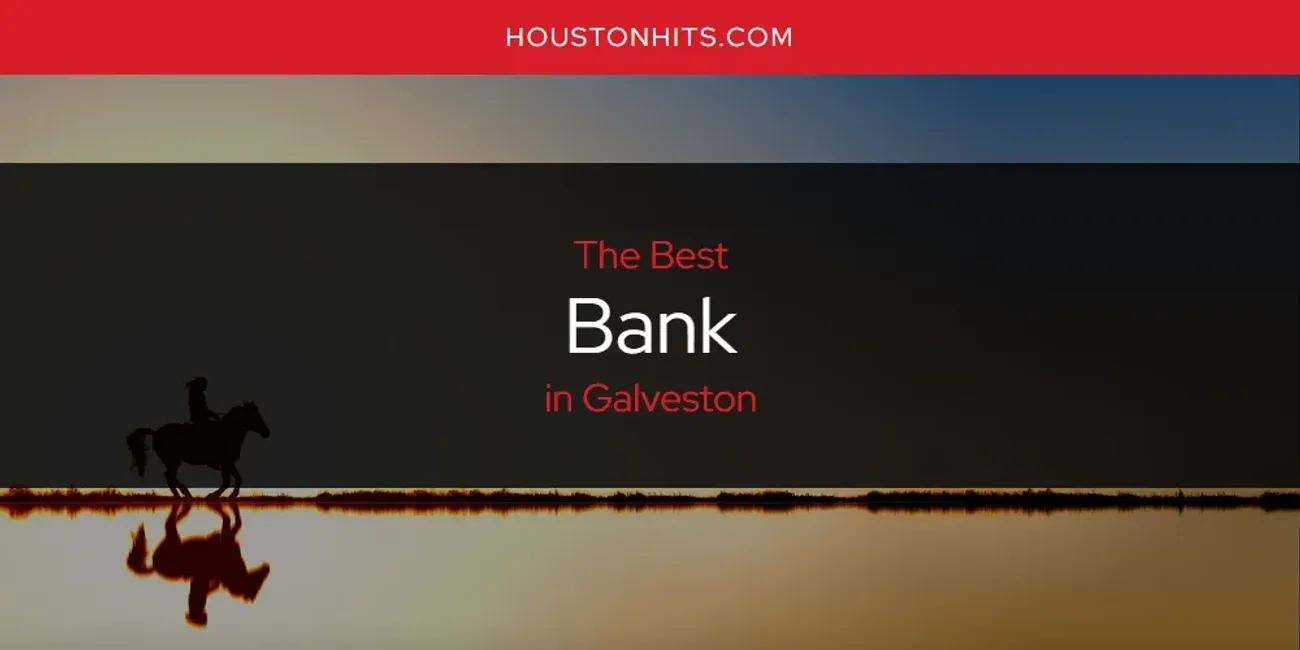 The Absolute Best Bank in Galveston  [Updated 2025]