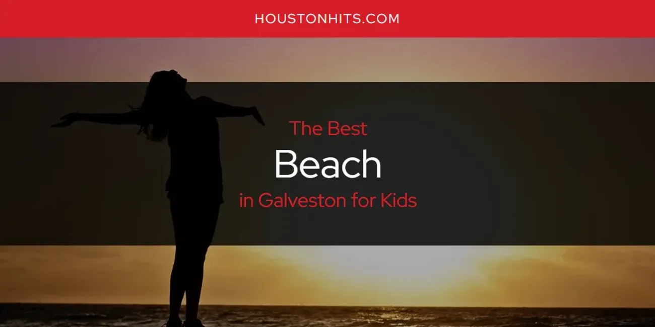 The Absolute Best Beach in Galveston for Kids  [Updated 2025]