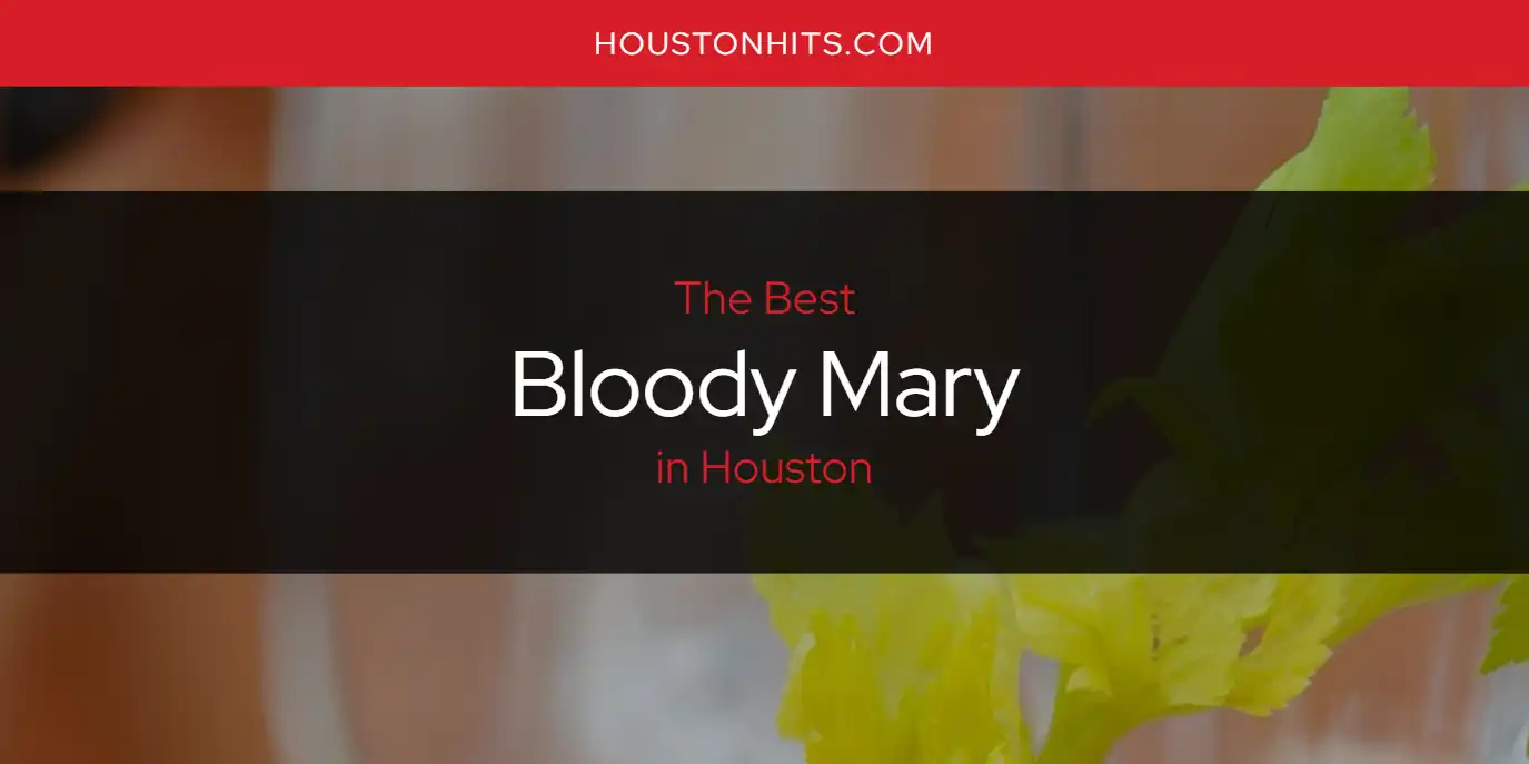 The Absolute Best Bloody Mary in Houston  [Updated 2025]