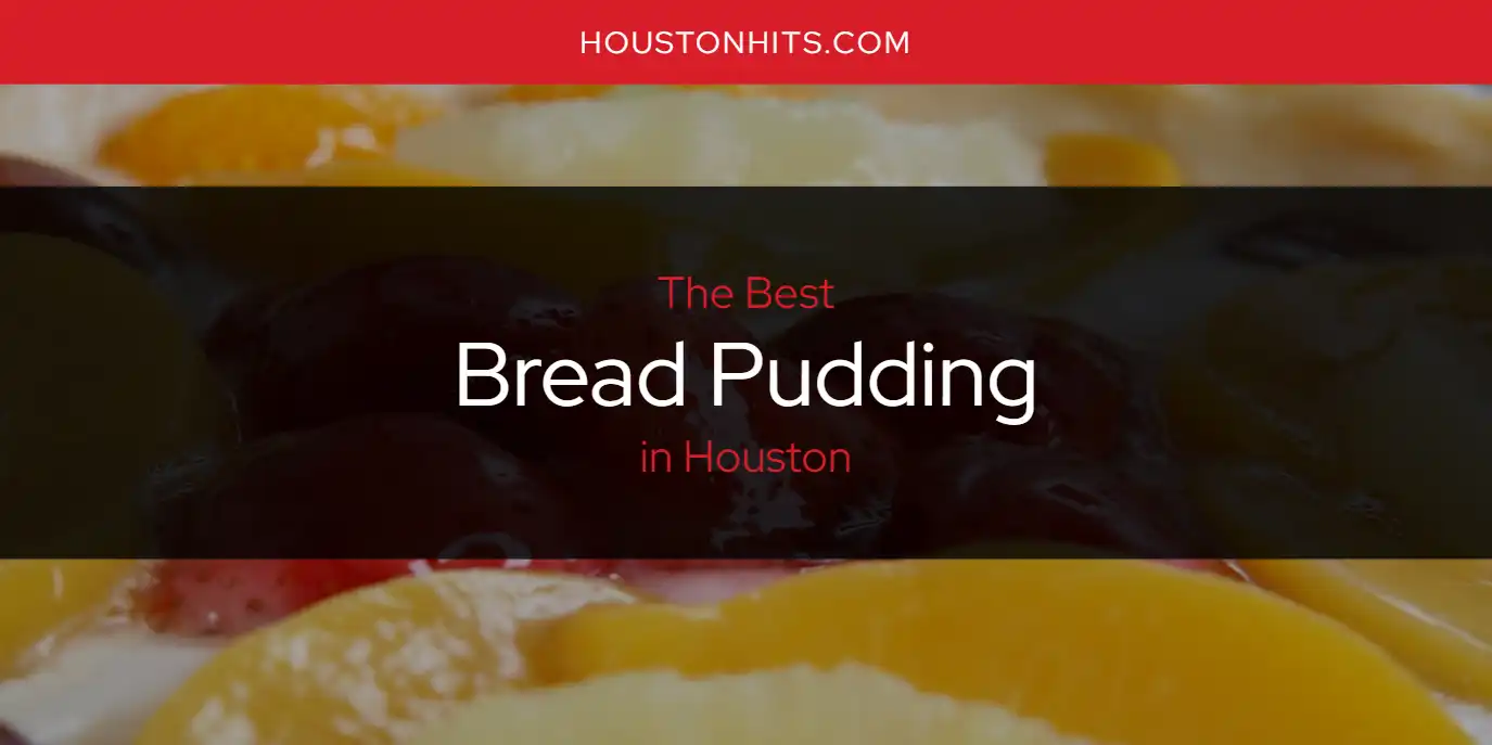 The Absolute Best Bread Pudding in Houston  [Updated 2025]