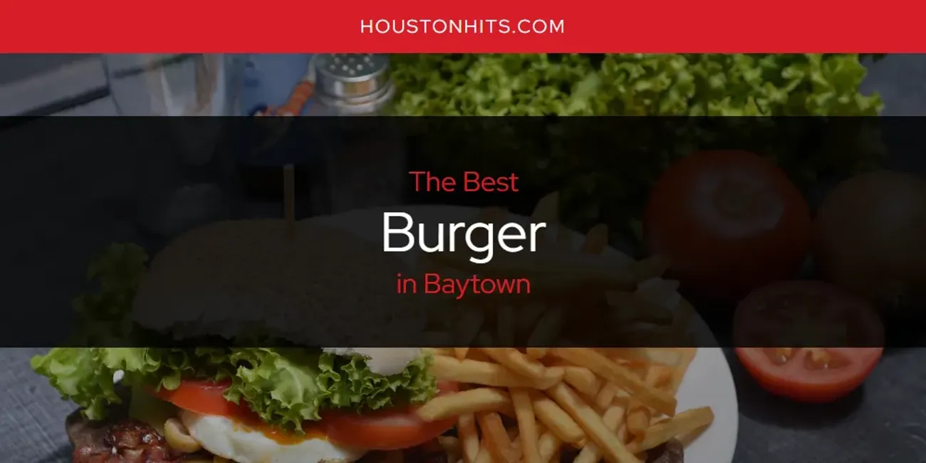 The Absolute Best Burger in Baytown  [Updated 2025]