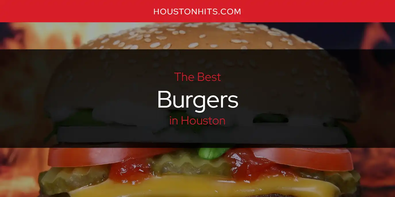 The Absolute Best Burgers in Houston [Updated 2024] - Houston Hits