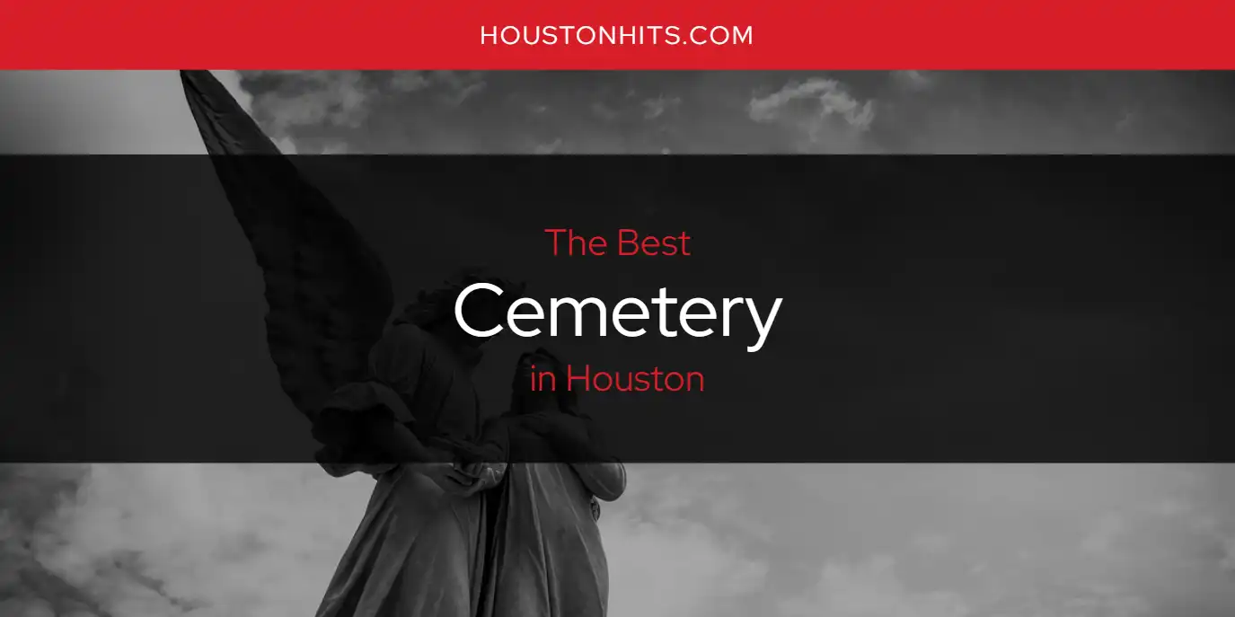 The Absolute Best Cemetery in Houston  [Updated 2025]