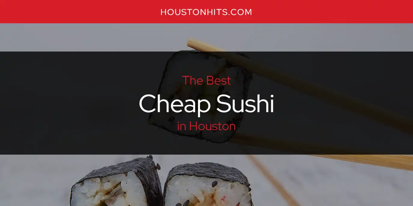 The Absolute Best Cheap Sushi in Houston  [Updated 2025]