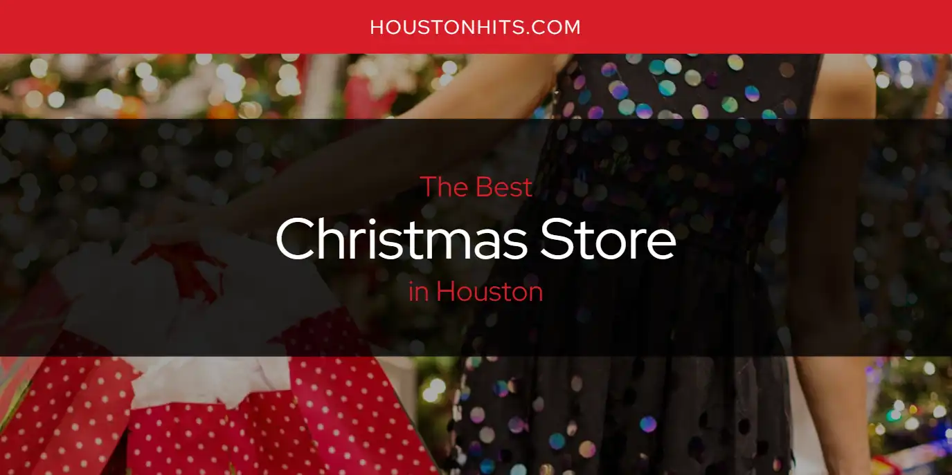 The Absolute Best Christmas Store in Houston  [Updated 2025]