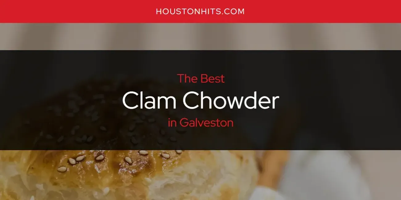 The Absolute Best Clam Chowder in Galveston  [Updated 2025]