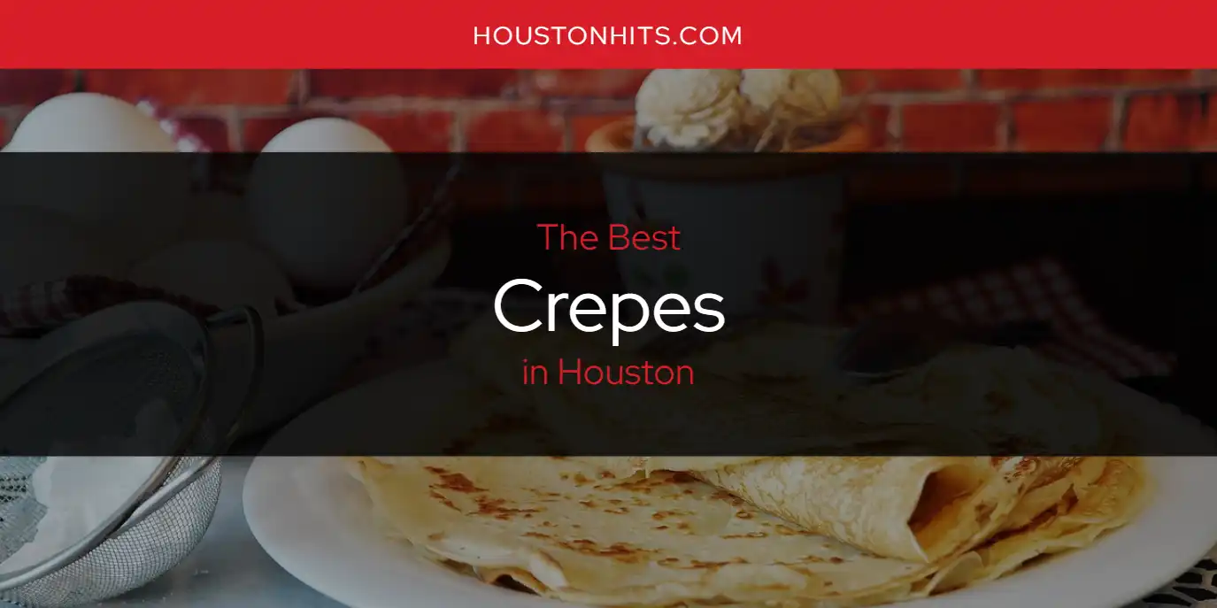 The Absolute Best Crepes in Houston  [Updated 2025]