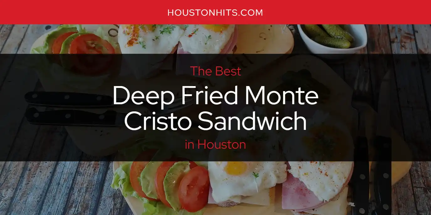 The Absolute Best Deep Fried Monte Cristo Sandwich in Houston  [Updated 2025]