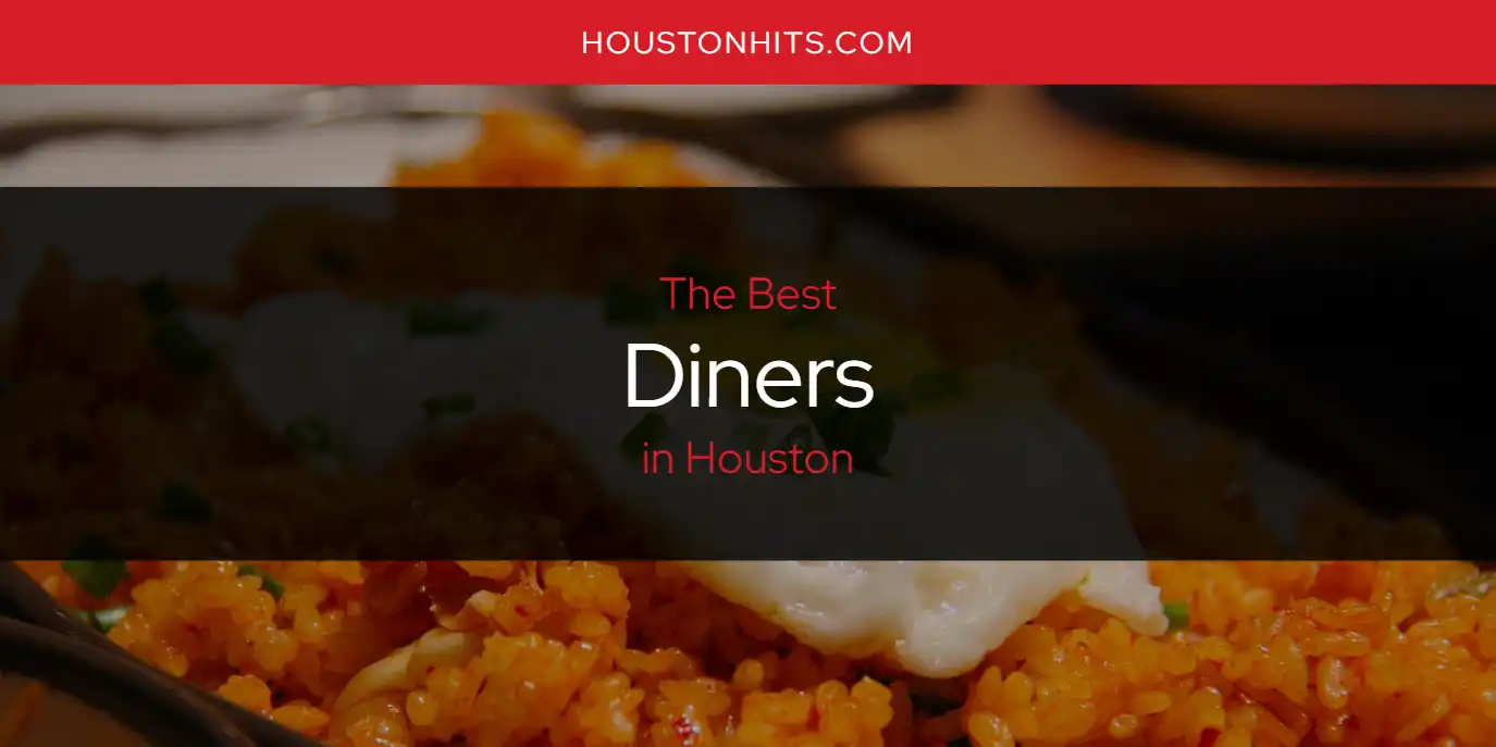 The Absolute Best Diners in Houston  [Updated 2025]