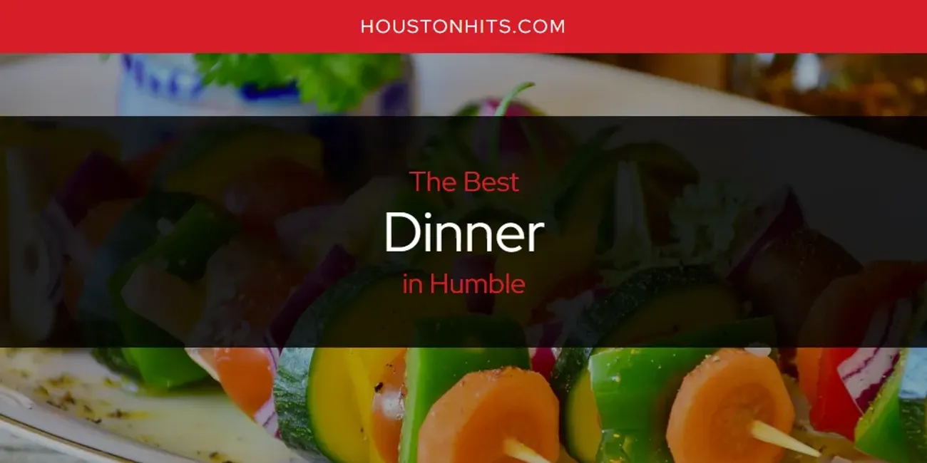 The Absolute Best Dinner in Humble  [Updated 2025]