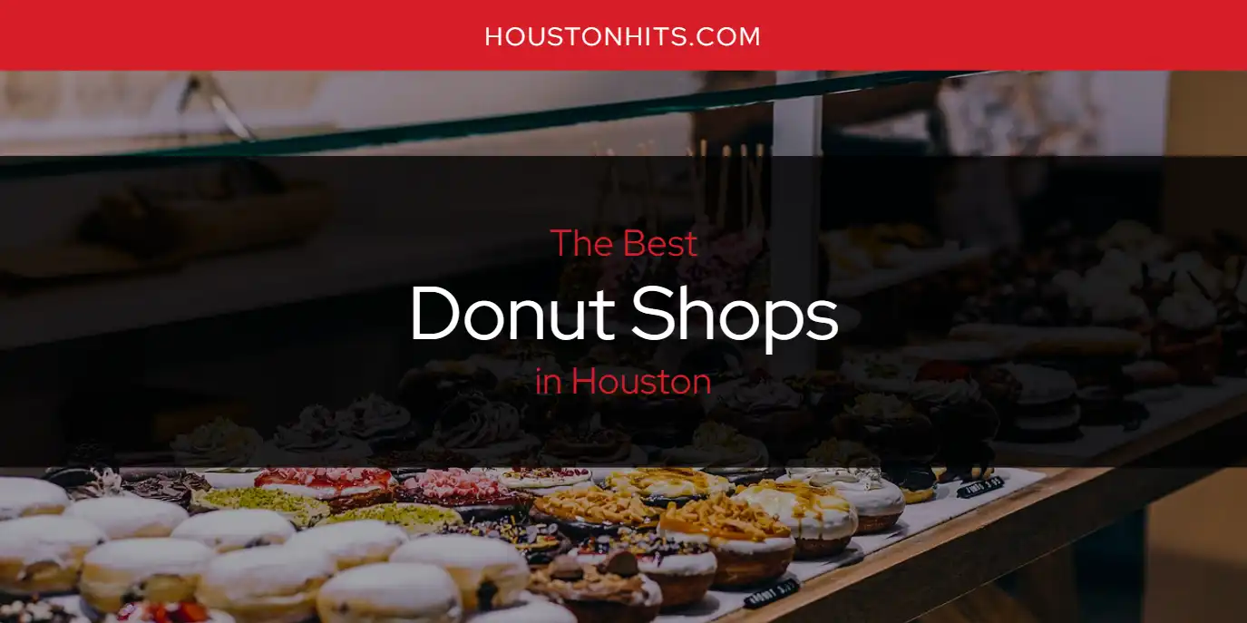 The Absolute Best Donut Shops in Houston  [Updated 2025]