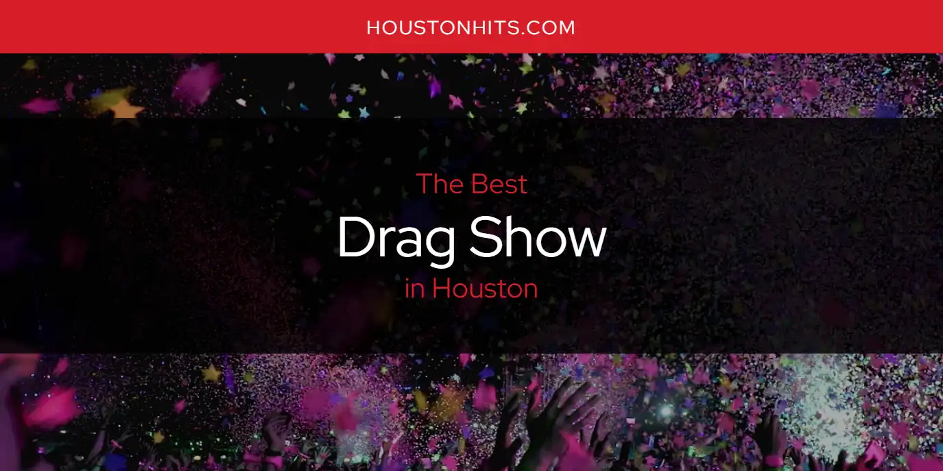 The Absolute Best Drag Show in Houston [Updated 2024] Houston Hits