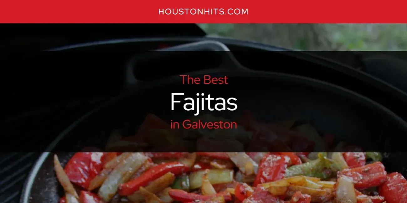 The Absolute Best Fajitas in Galveston  [Updated 2025]
