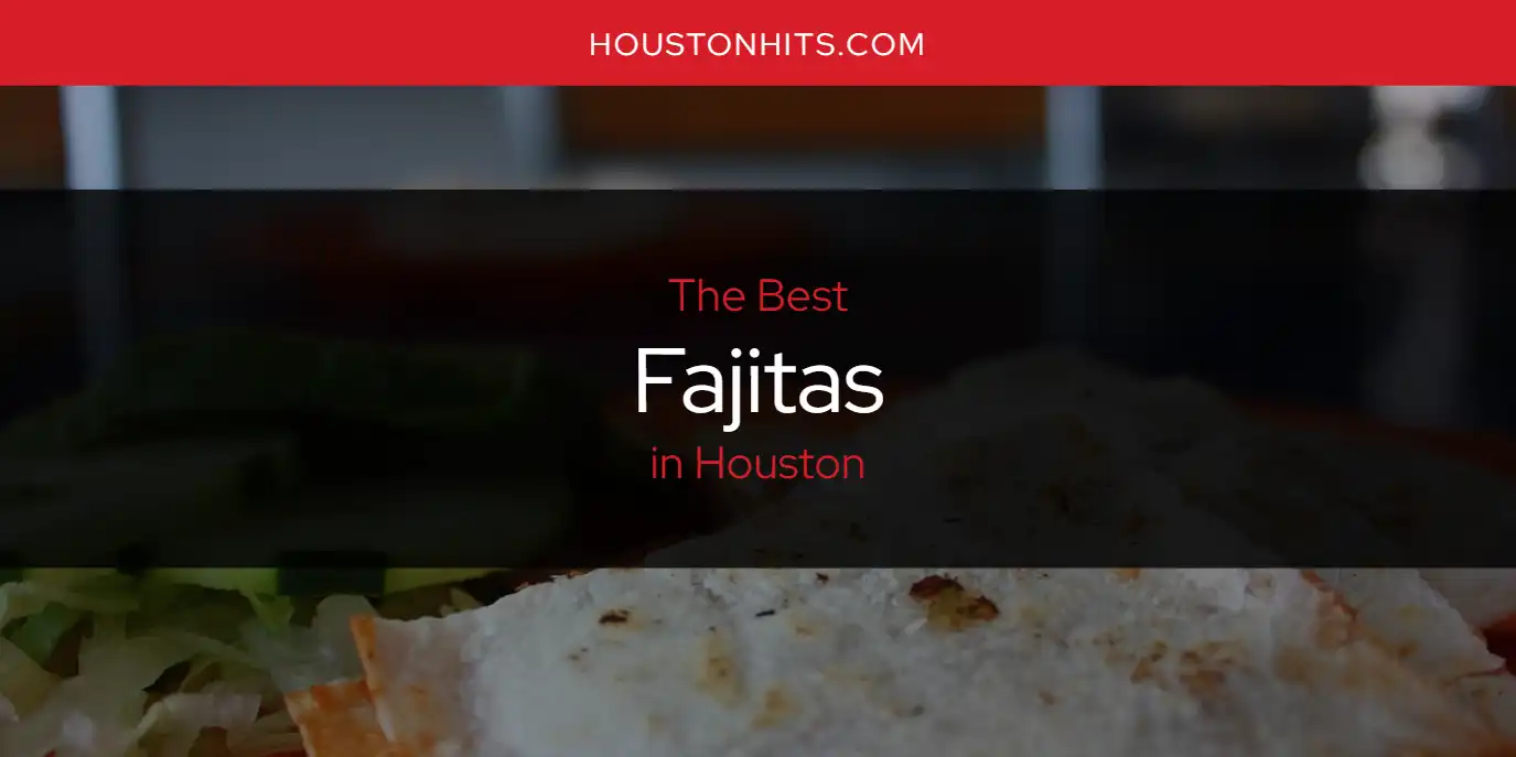 The Absolute Best Fajitas in Houston  [Updated 2025]