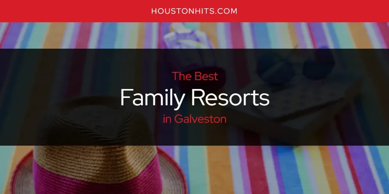 The Absolute Best Family Resorts in Galveston  [Updated 2025]