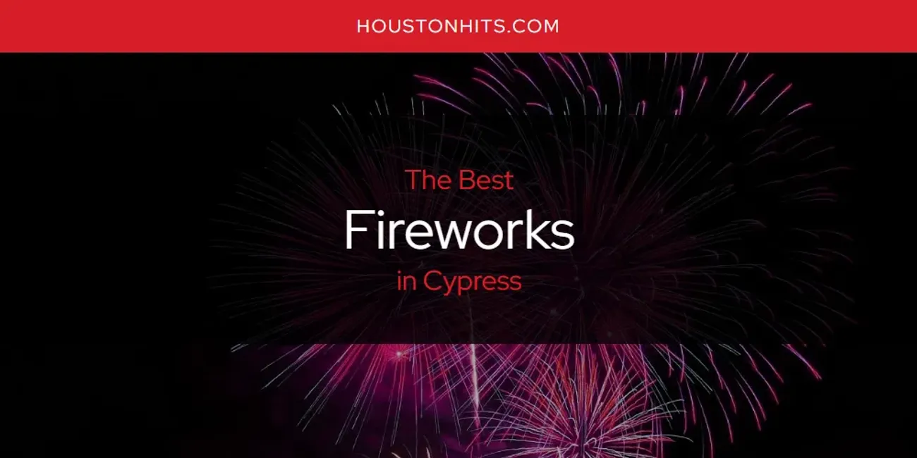 The Absolute Best Fireworks in Cypress  [Updated 2025]