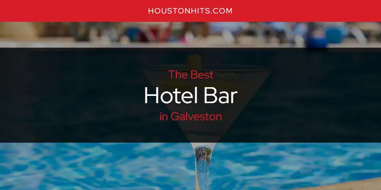 The Absolute Best Hotel Bar in Galveston  [Updated 2025]