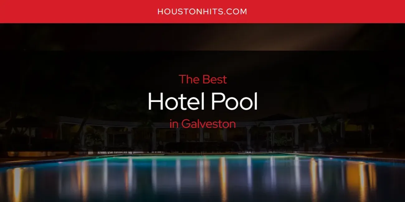 The Absolute Best Hotel Pool in Galveston  [Updated 2025]