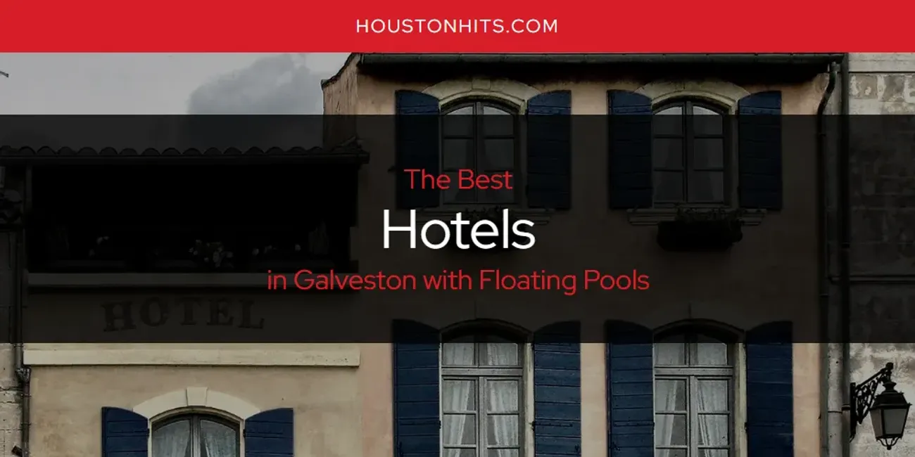 The Absolute Best Hotels in Galveston with Floating Pools  [Updated 2025]
