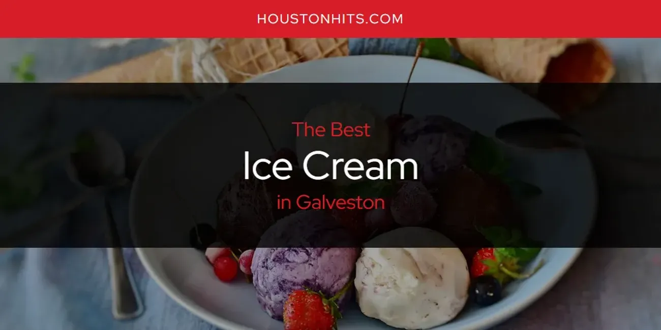 The Absolute Best Ice Cream in Galveston [Updated 2024] Houston Hits