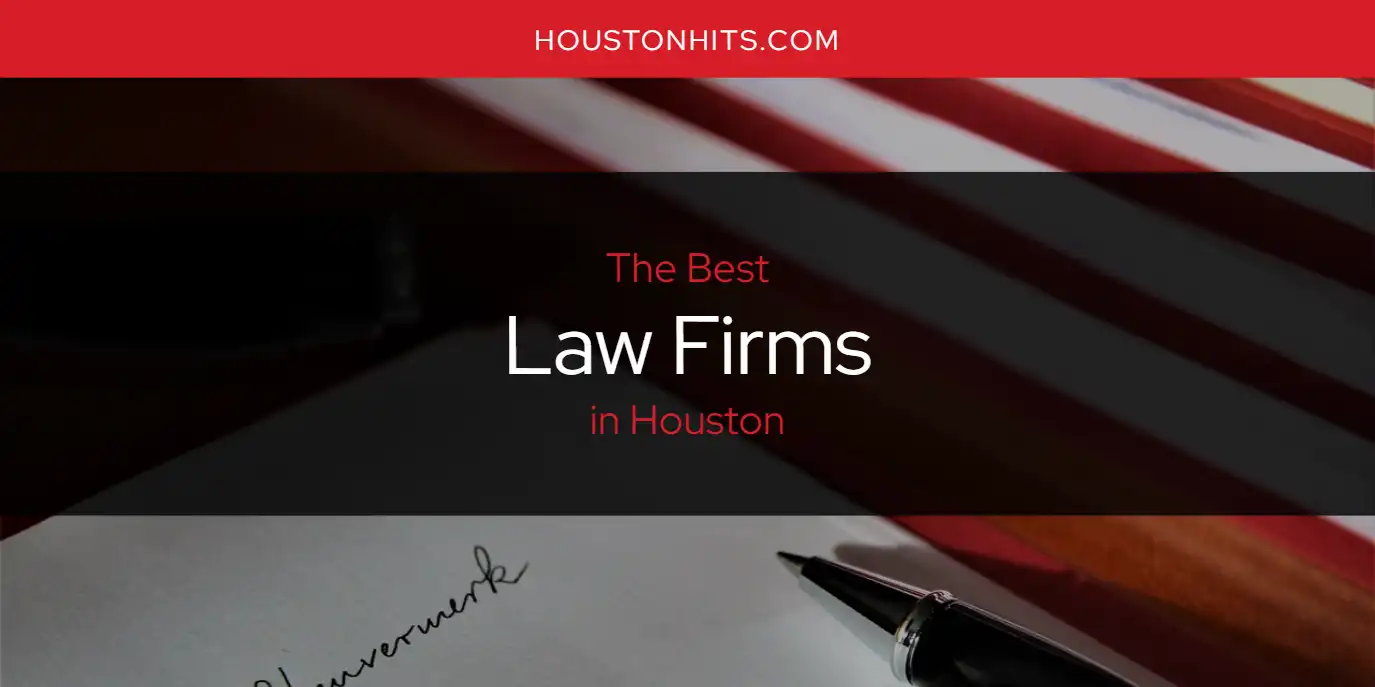 The Absolute Best Law Firms in Houston  [Updated 2025]