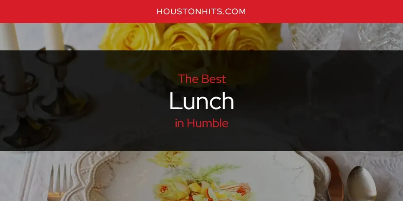 The Absolute Best Lunch in Humble  [Updated 2025]