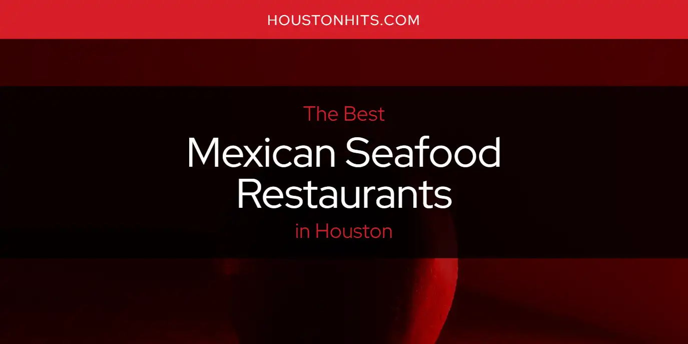 The Absolute Best Mexican Seafood Restaurants in Houston  [Updated 2025]