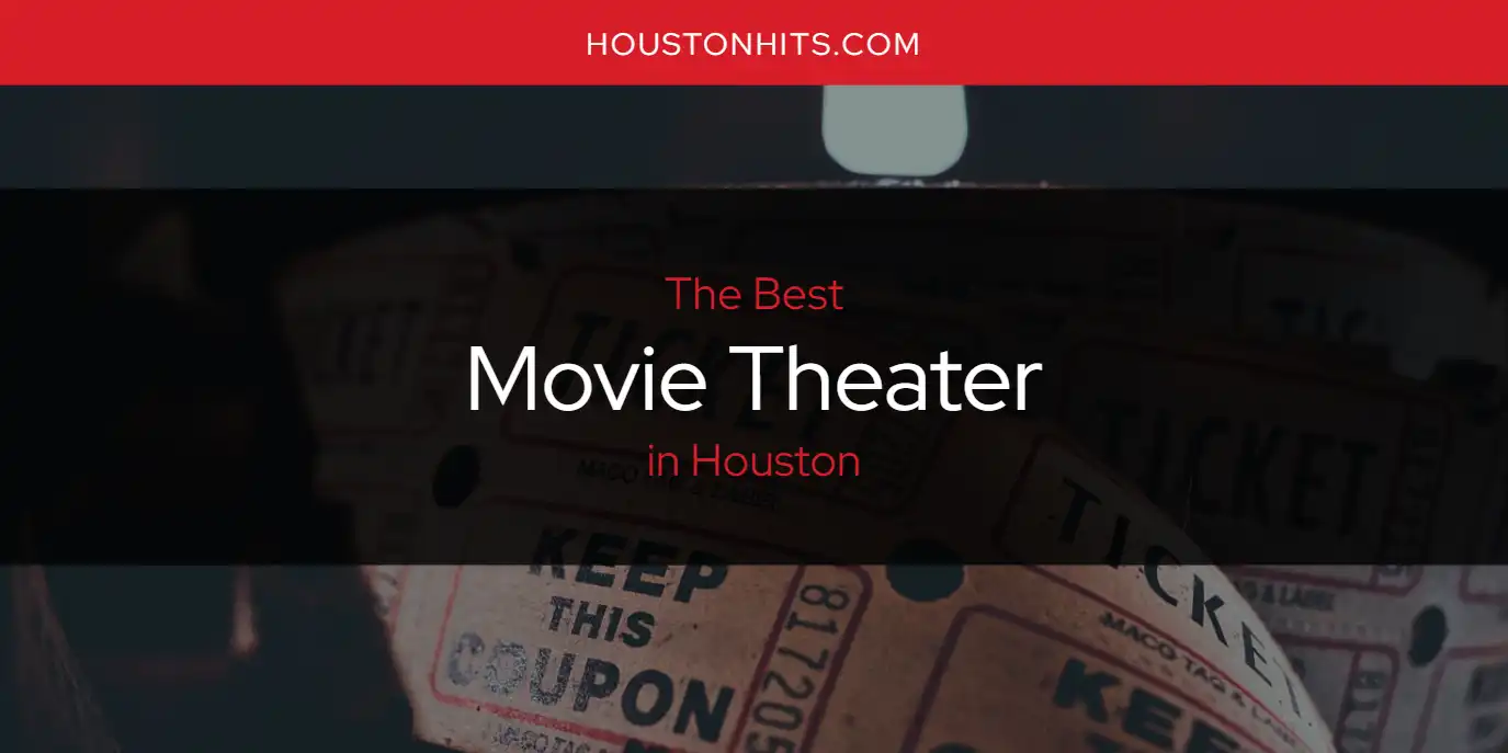 The Absolute Best Movie Theater in Houston [Updated 2024]