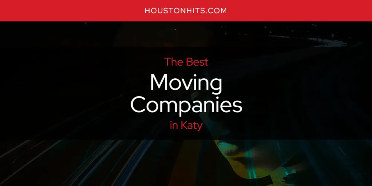 Katy's Best Moving Companies [Updated 2025]