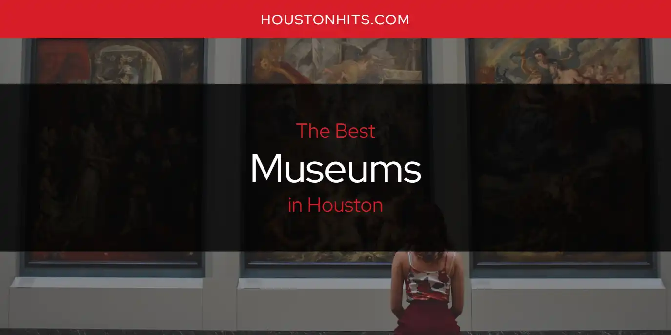 The Absolute Best Museums in Houston  [Updated 2025]