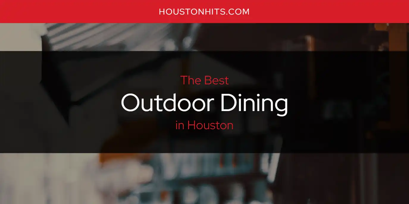 The Absolute Best Outdoor Dining in Houston  [Updated 2025]